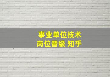 事业单位技术岗位晋级 知乎